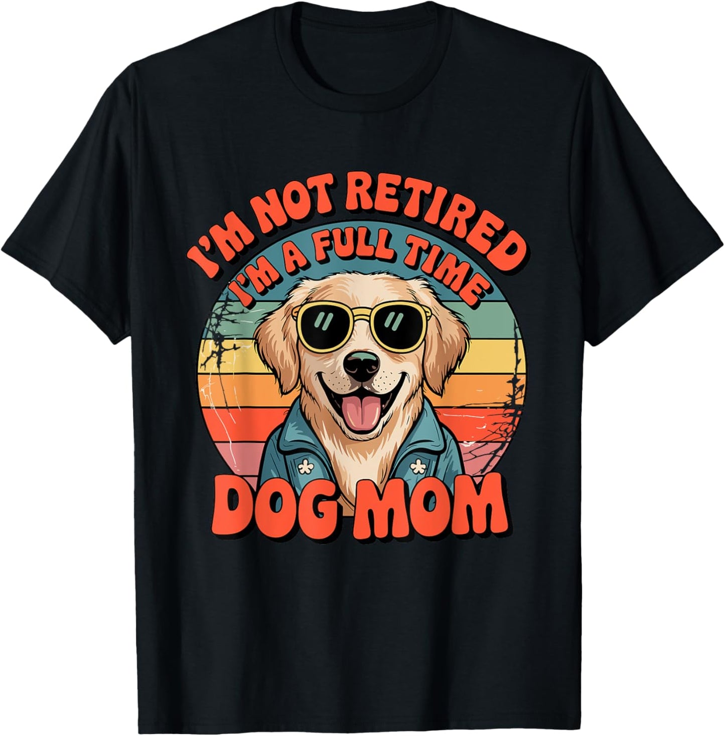 I'M Not Retired I'm A Full Time Dog Mom T-Shirt