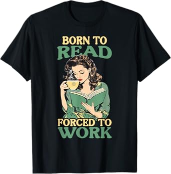 Born To Read Forced To Work T-Shirt