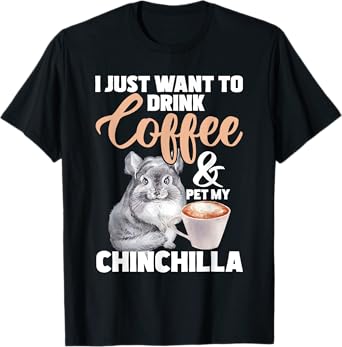 I Just Want To Drink Coffee And My Chinchilla - Pet Lover T-Shirt
