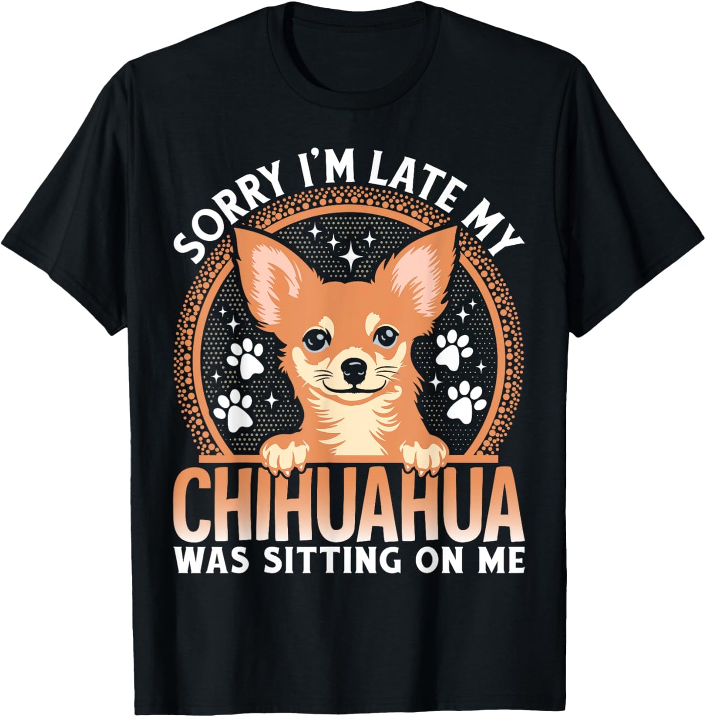 Sorry I'm Late My Chihuahua Was Sitting On Me T-Shirt