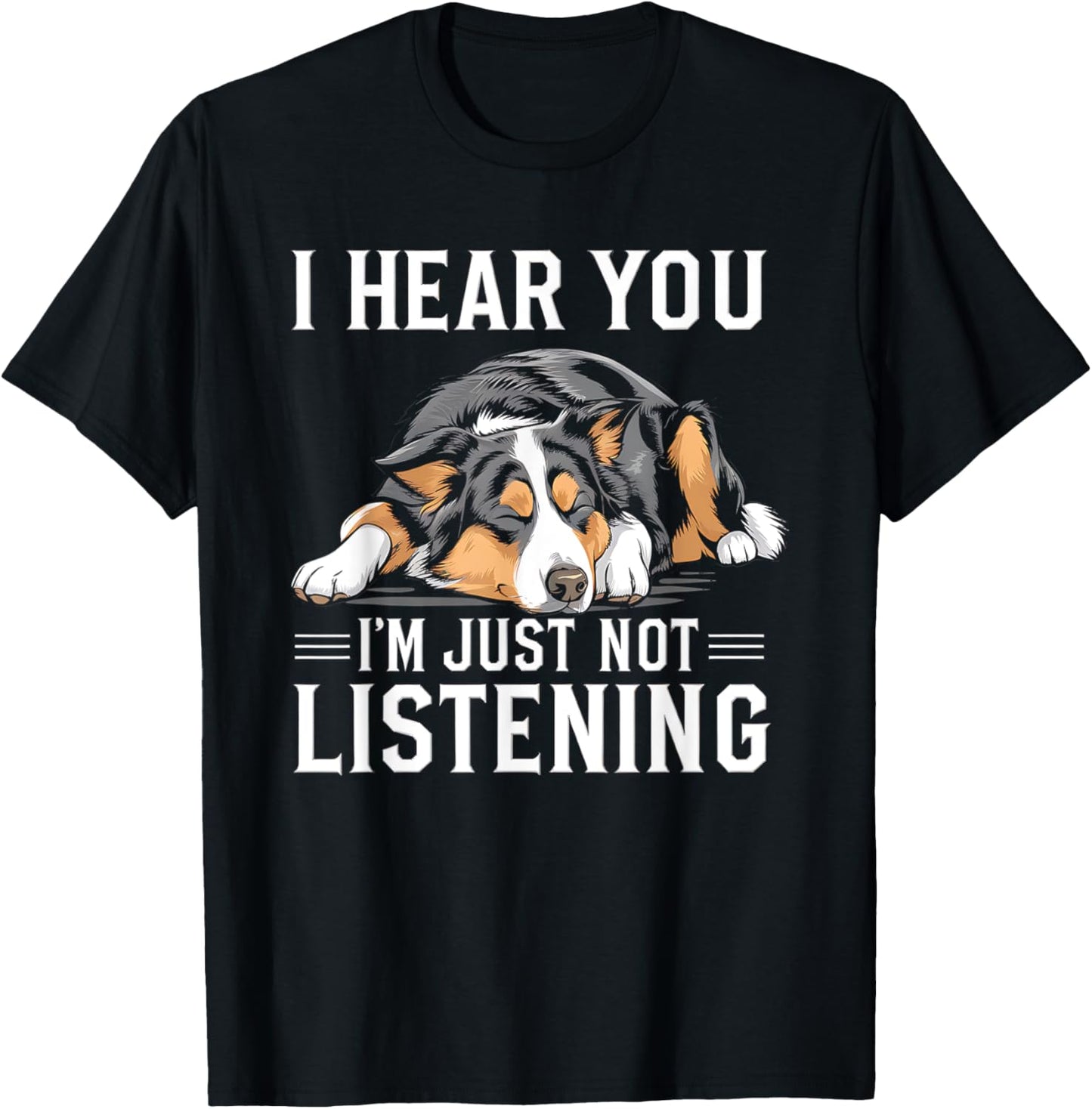 I Hear You I'm Just Not Listening Funny Australian Shepherd T-Shirt