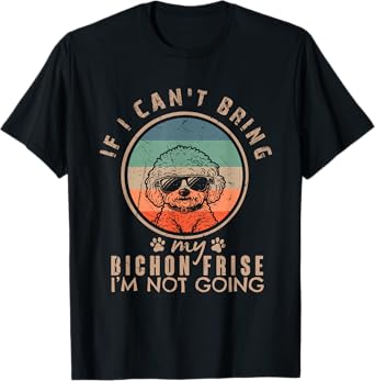 Vintage If I Can't Bring My Bichon Frise I'm Not Going Funny T-Shirt