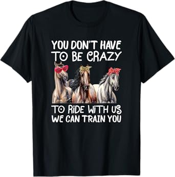 You Don't Have To Be Crazy To Ride With Us We Can Train You T-Shirt