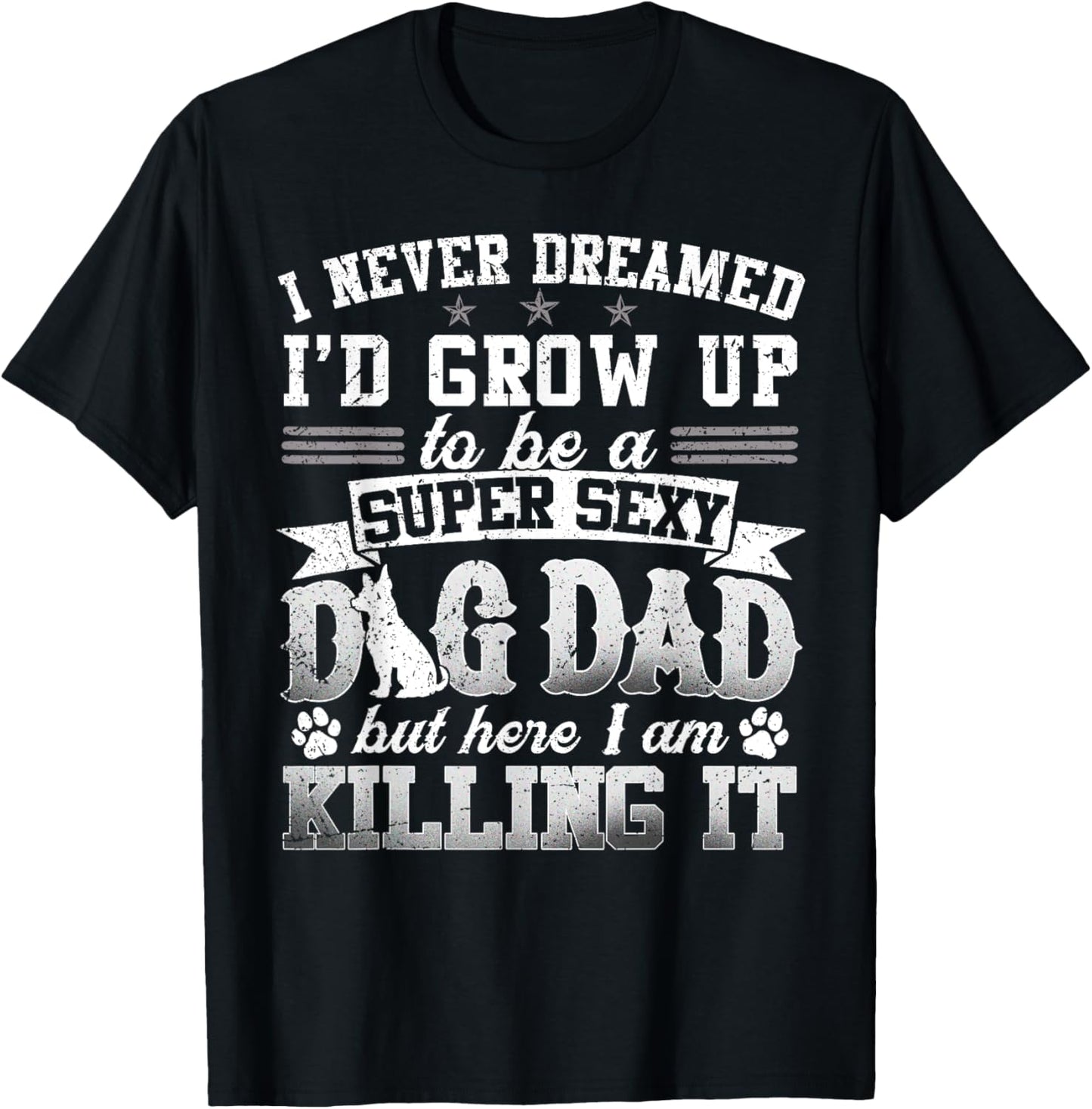 Father's Day I Never Dreamed I'd Be A Super Sexy Dog Dad T-Shirt