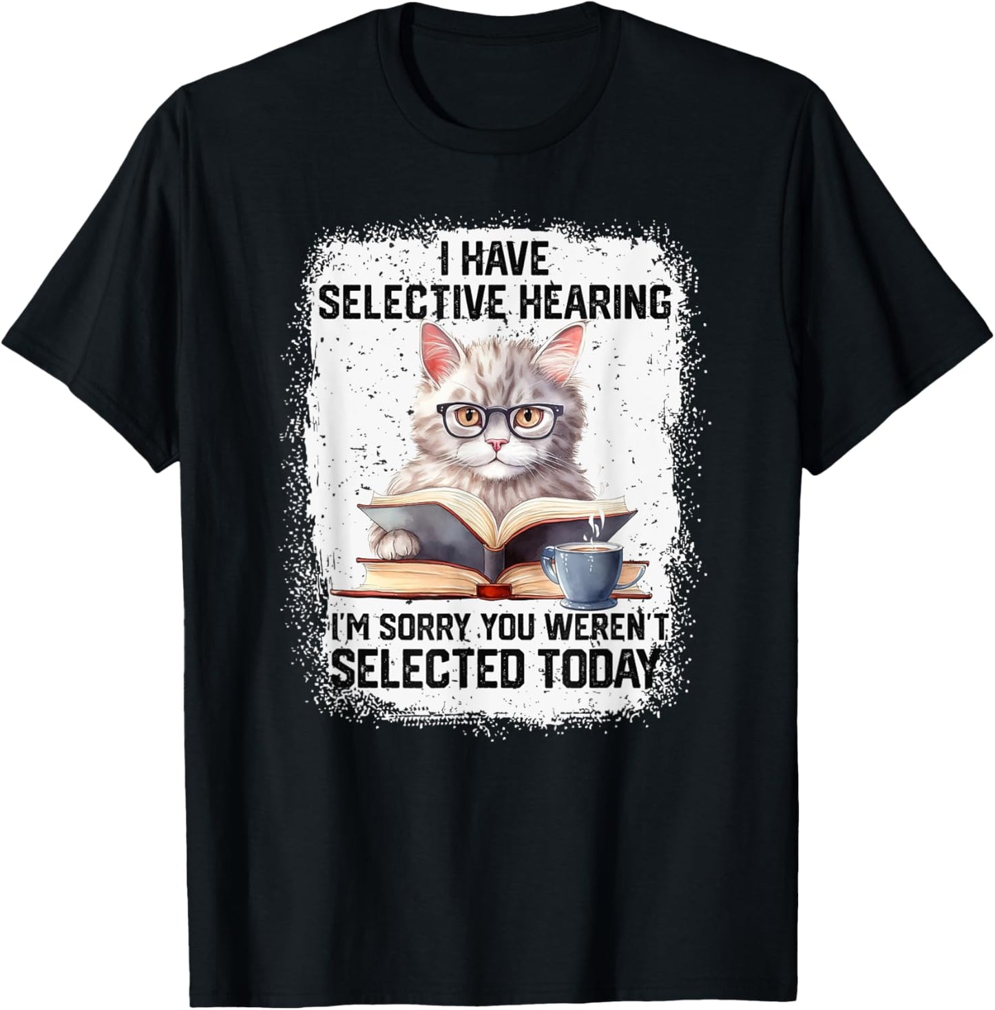 Funny I Have Selective Hearing You Werent Selected Cat Humor T-Shirt