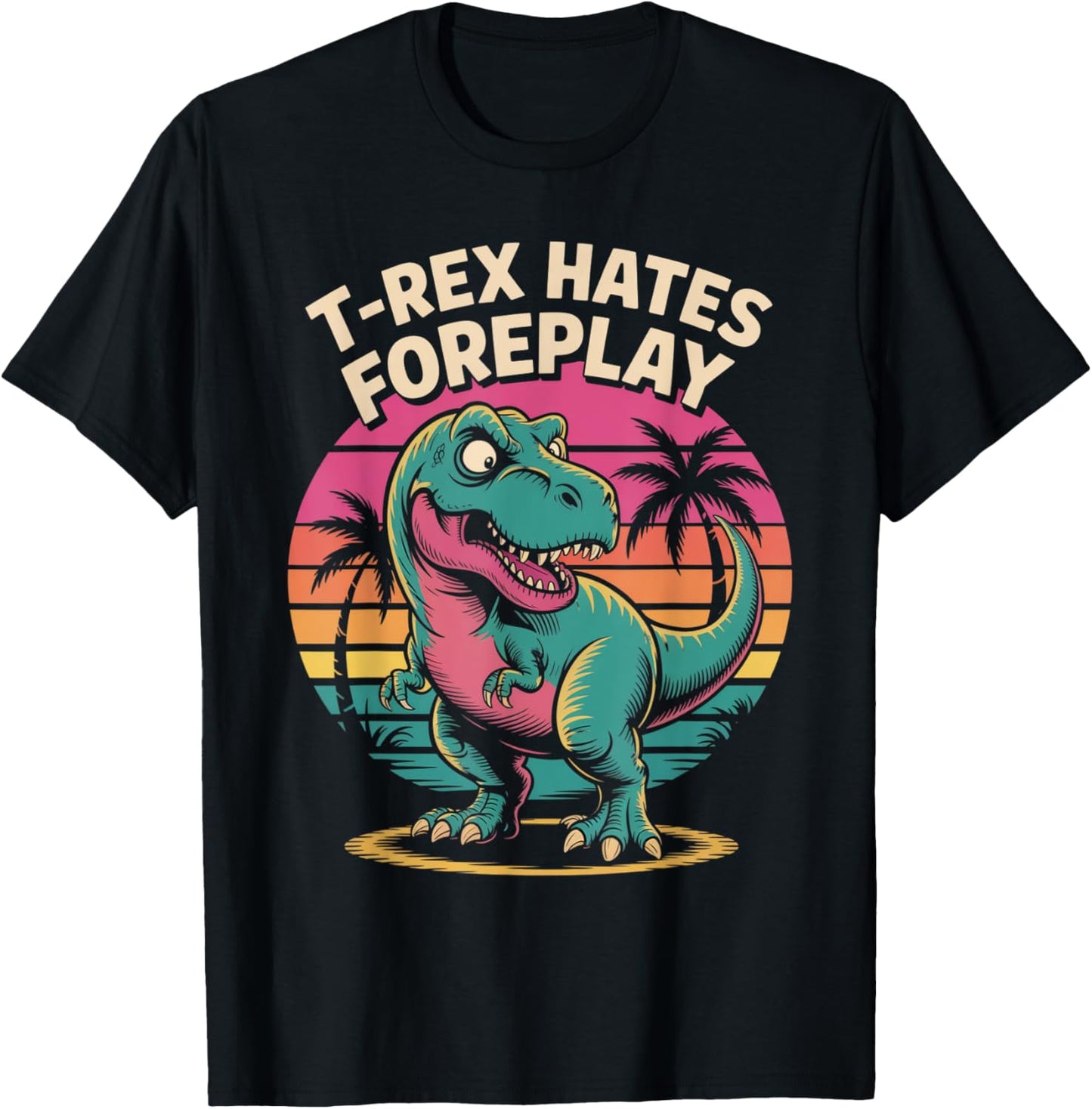 T-Rex Hates Foreplay Funny Dinosaur Retro Sarcastic T-Shirt