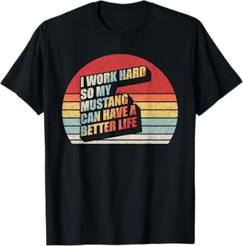 Retro Mustang Horse Work Hard So My Can Have A Better Life T-Shirt