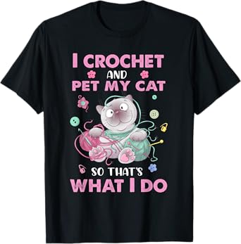 Funny I crochet and pet my cat quote crochet cool crochet T-Shirt