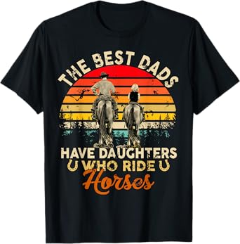 The Best Dads Have Daughters Who Ride Horses Father's Day T-Shirt