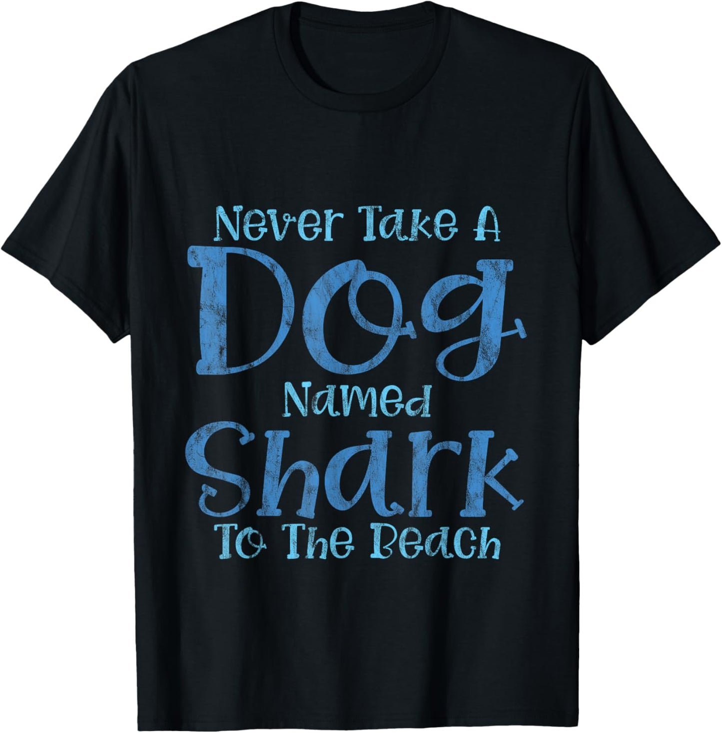 Never Take A Dog Named Shark To The Beach Pet Owner -- T-Shirt