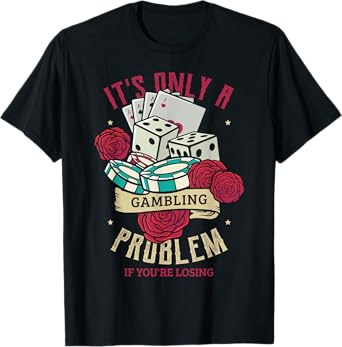 It's only a gambling problem if you're losing Poker Gambling T-Shirt