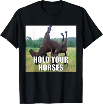 Hold Your Horses Funny Meme T-Shirt