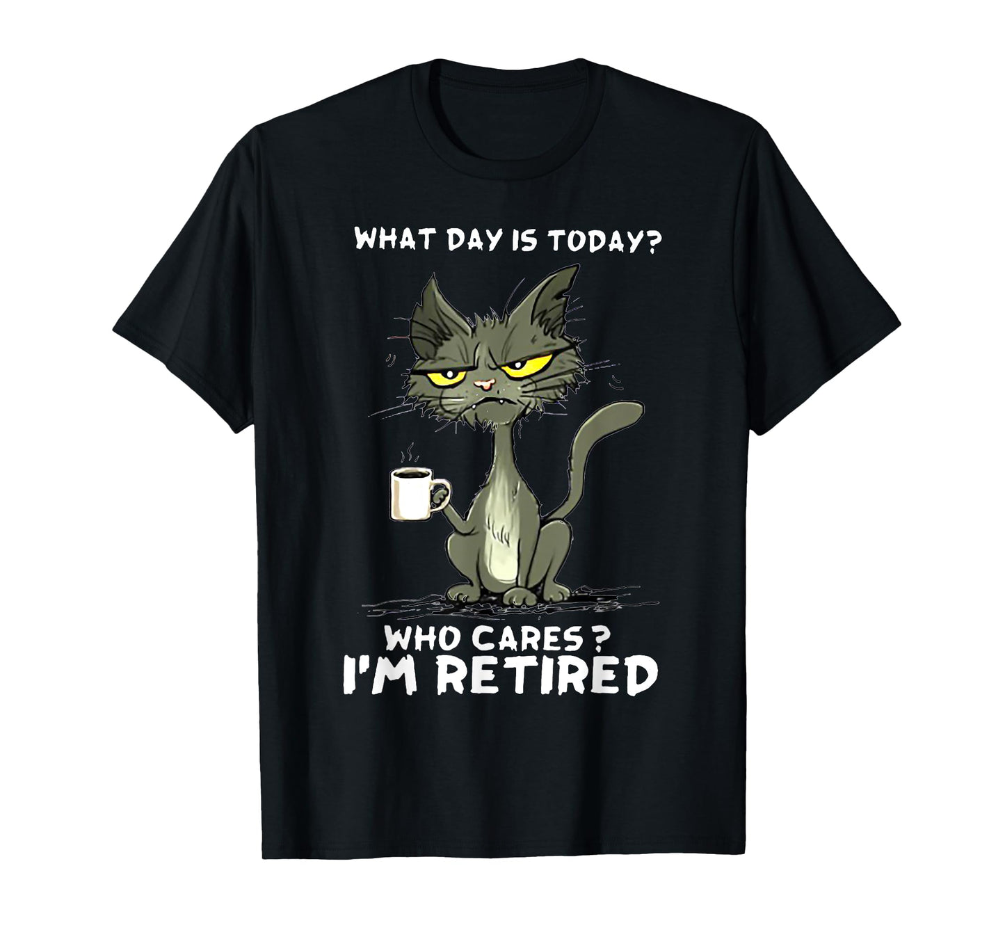 Cat What day is today Who Care I'm Retired T-Shirt