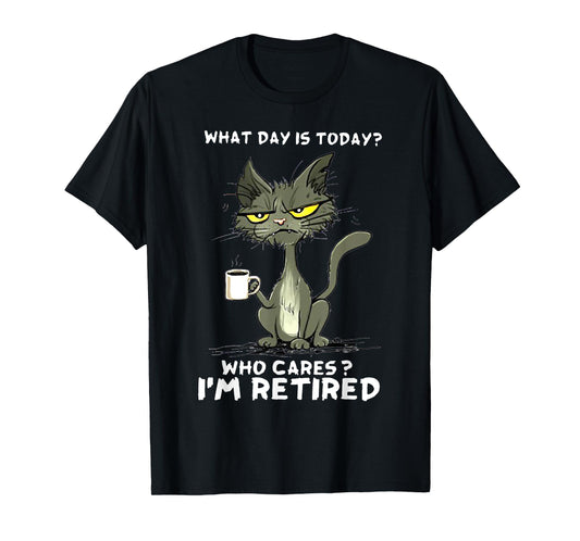Cat What day is today Who Care I'm Retired T-Shirt