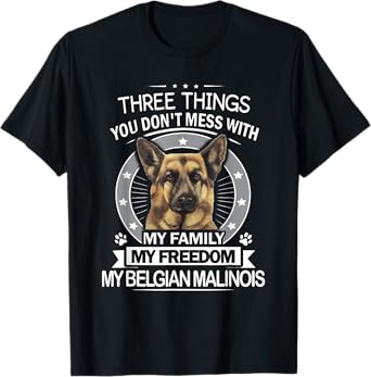 Belgian Malinois Shirt - Three Things You Don't Mess With T-Shirt