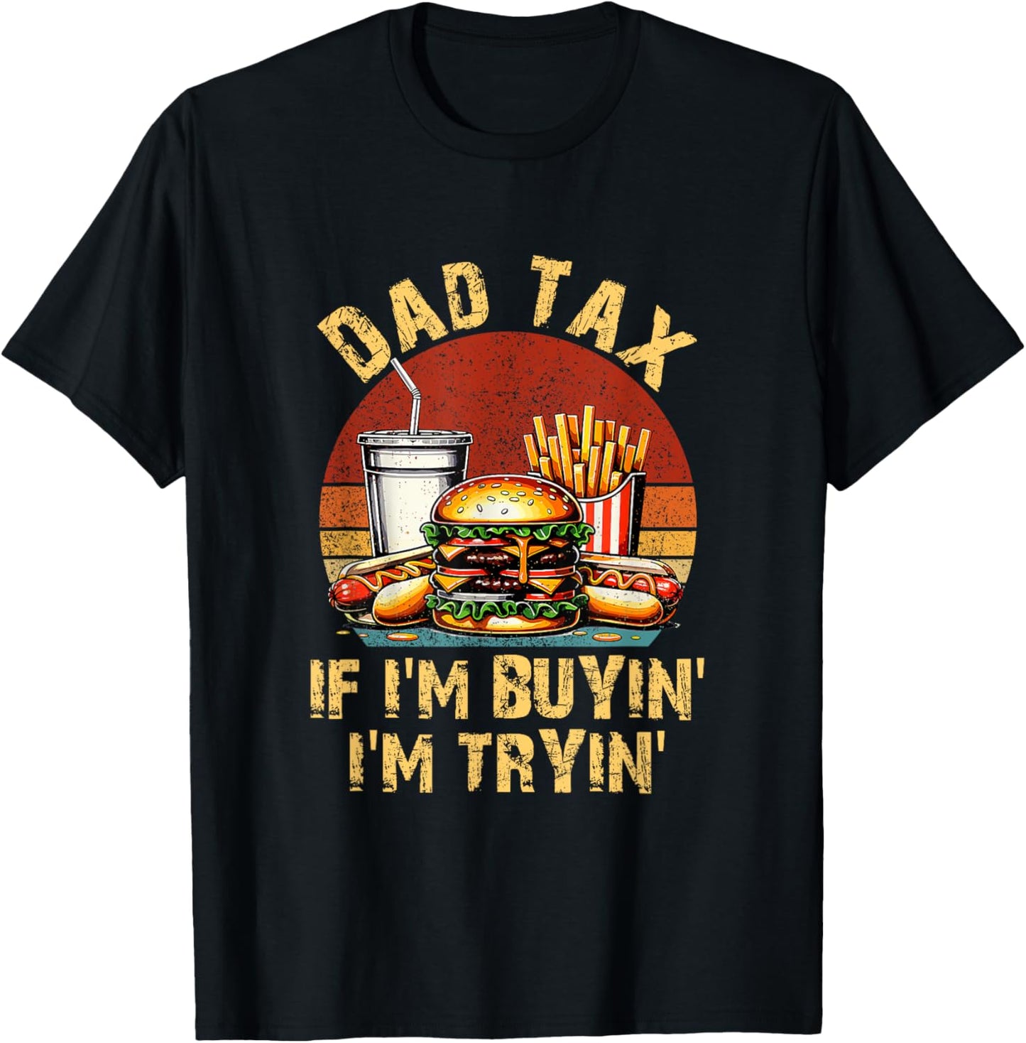 Dad Tax If I'm Buyin' I'm Tryin' Funny Dad Tax Fathers Day T-Shirt
