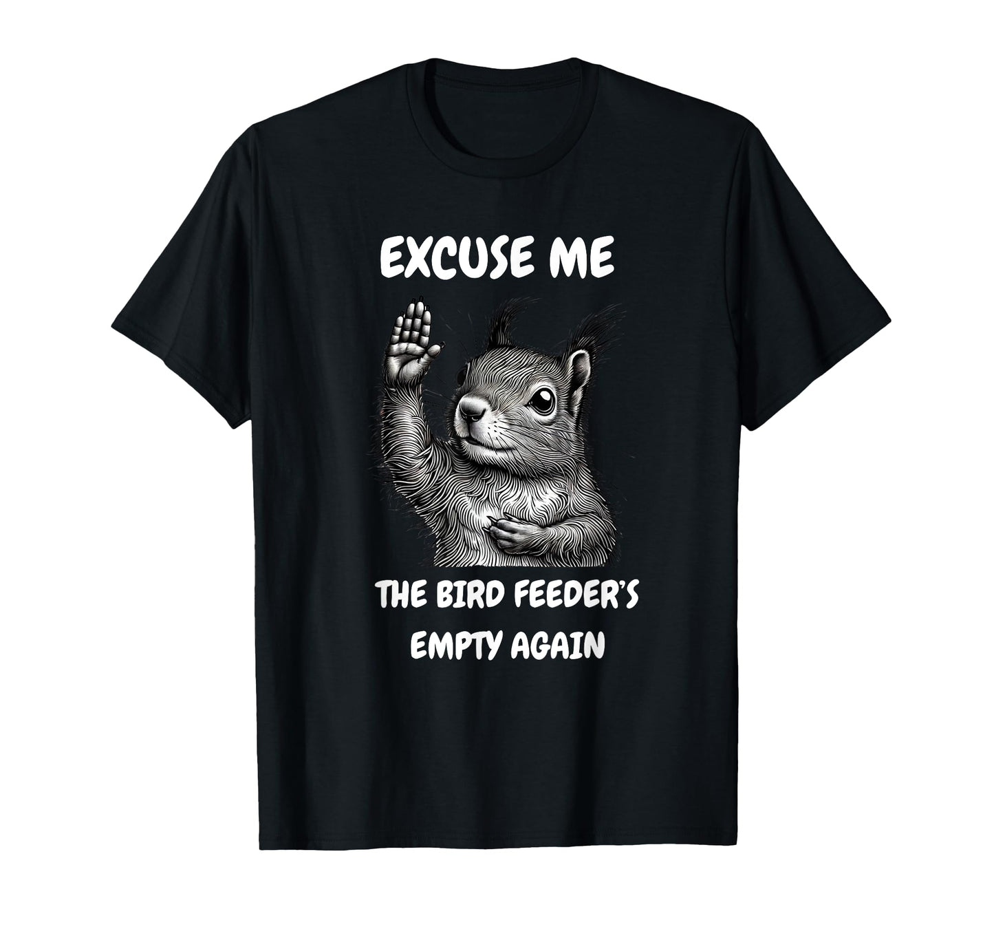 Funny Squirrel Excuse Me, Bird Feeder's Empty Again T-Shirt