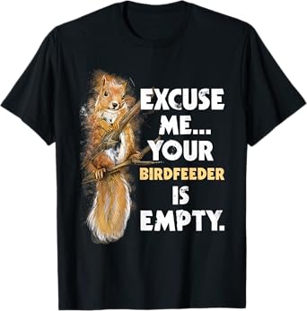Your Birdfeeder Is Empty - Funny Squirrel Lover Rodent T-Shirt