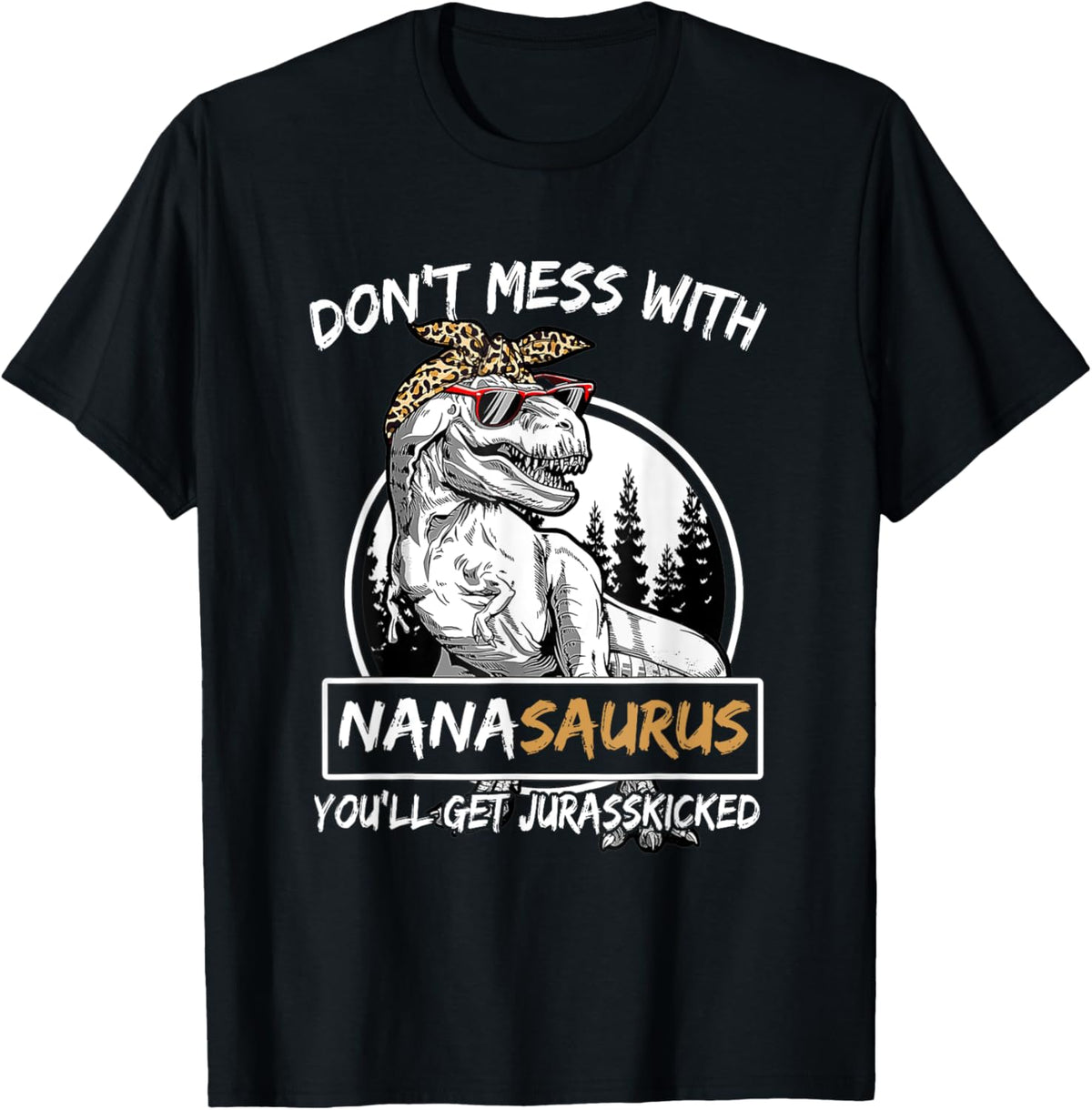 Don't Mess With Nanasaurus You'll Get Jurasskicked T-Shirt