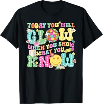Today You Will Glow When You Show What You Know Teachers Day T-Shirt