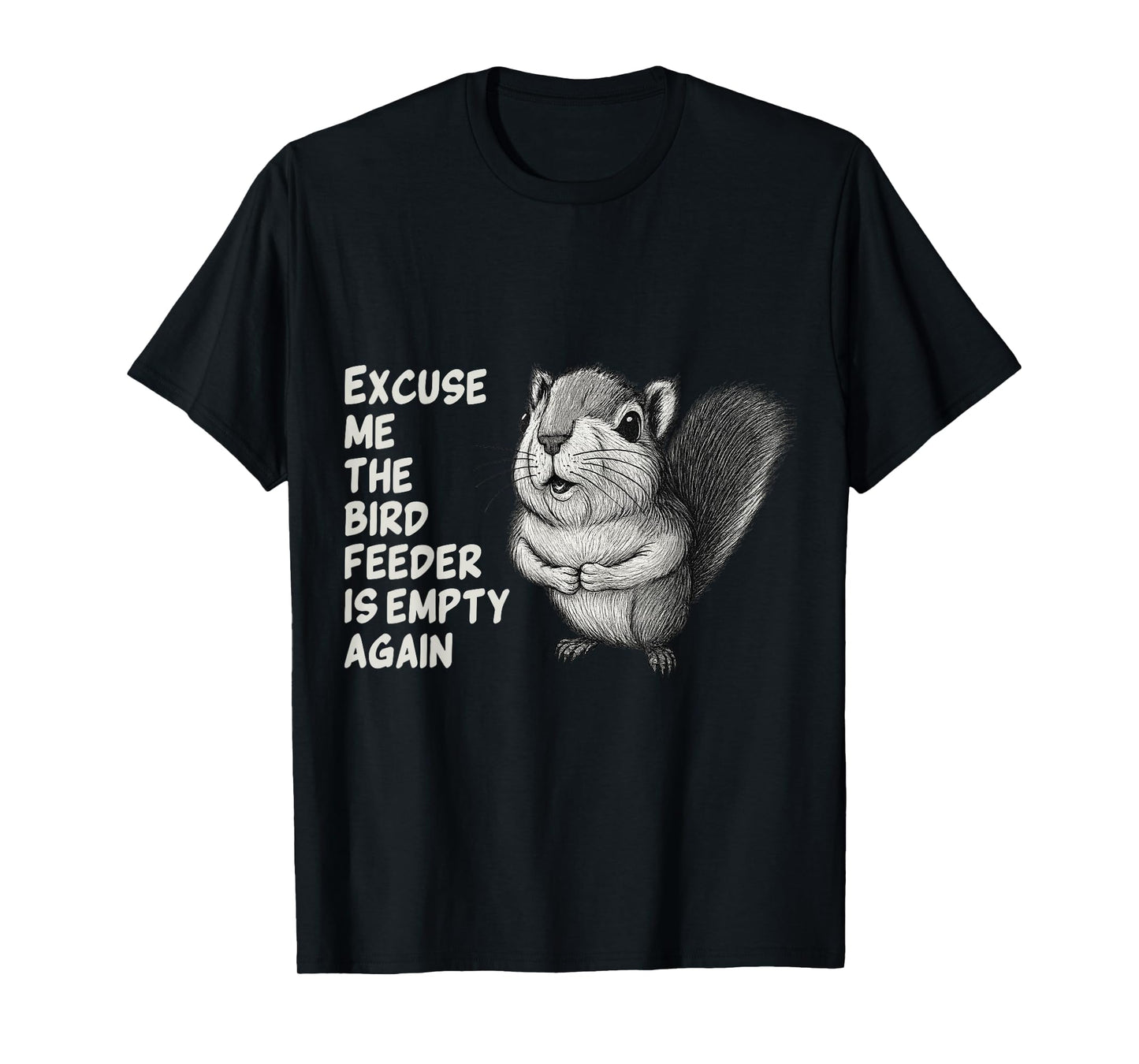 Excuse Me The Bird Feeder Is Empty Again Funny Squirrel T-Shirt