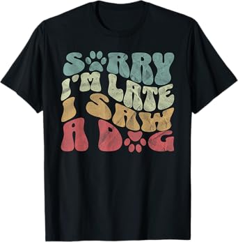 Sorry I'm Late I Saw A Dog Lover Dog paws Dad Dog Mom Women T-Shirt