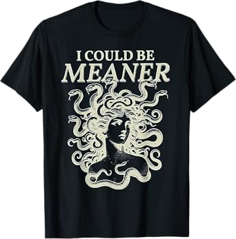 I Could Be Meaner Medusa T-Shirt