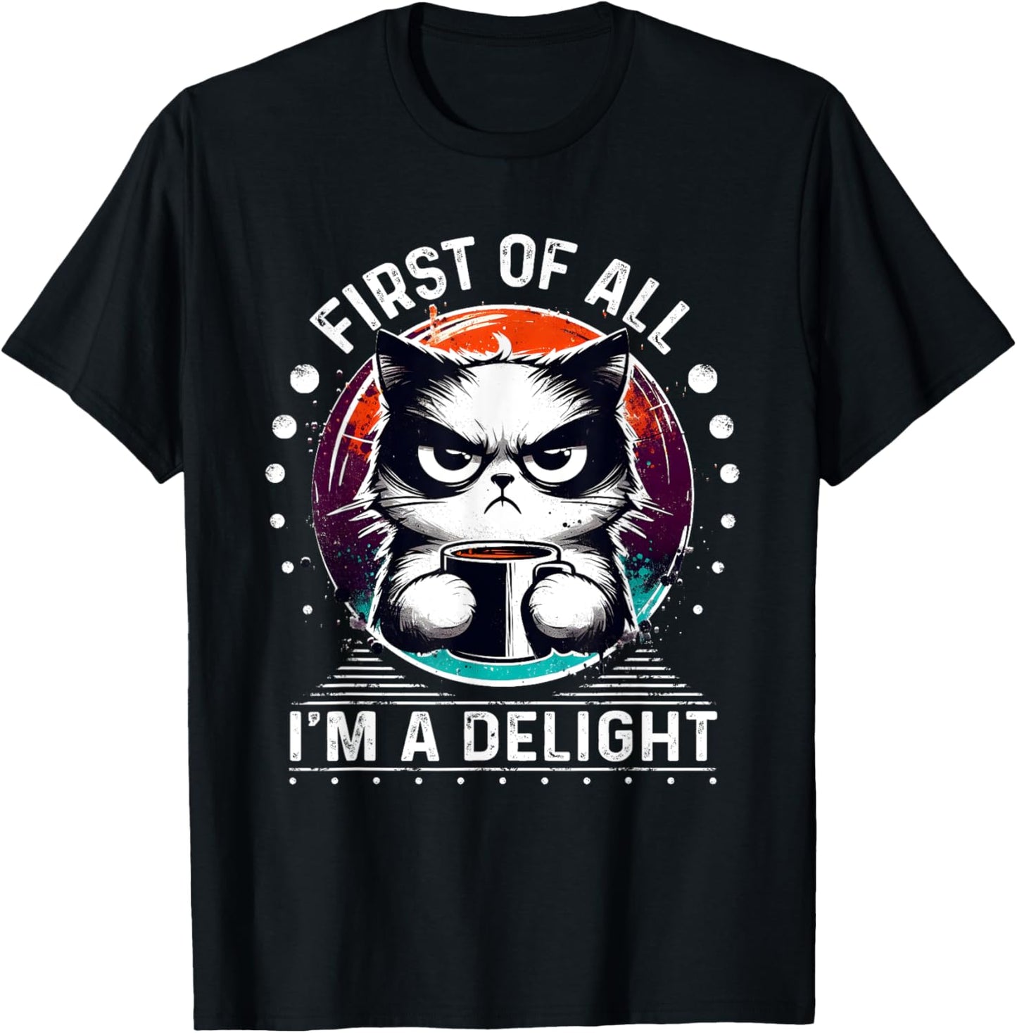 First Of All I'm A Delight Sarcastic Angry Cat Coffee Lover T-Shirt