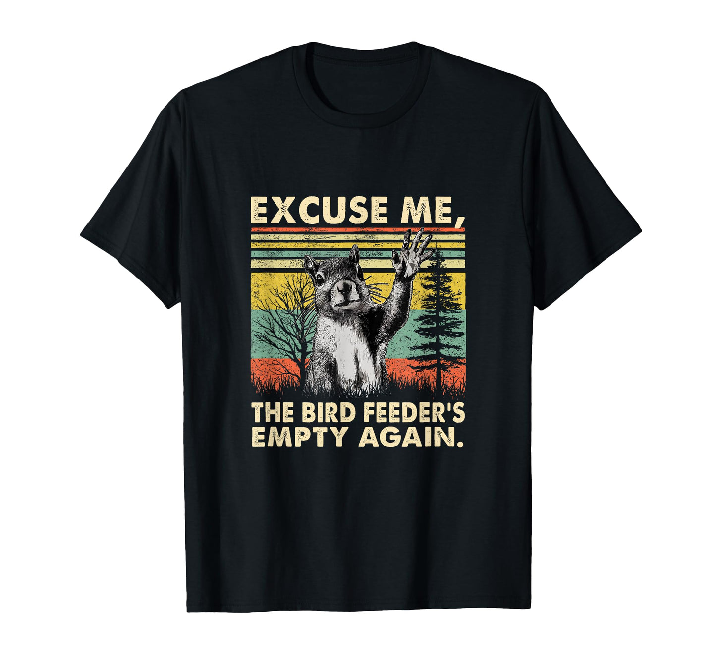 Excuse Me, Bird Feeder's Empty Again Funny Squirrel T-Shirt