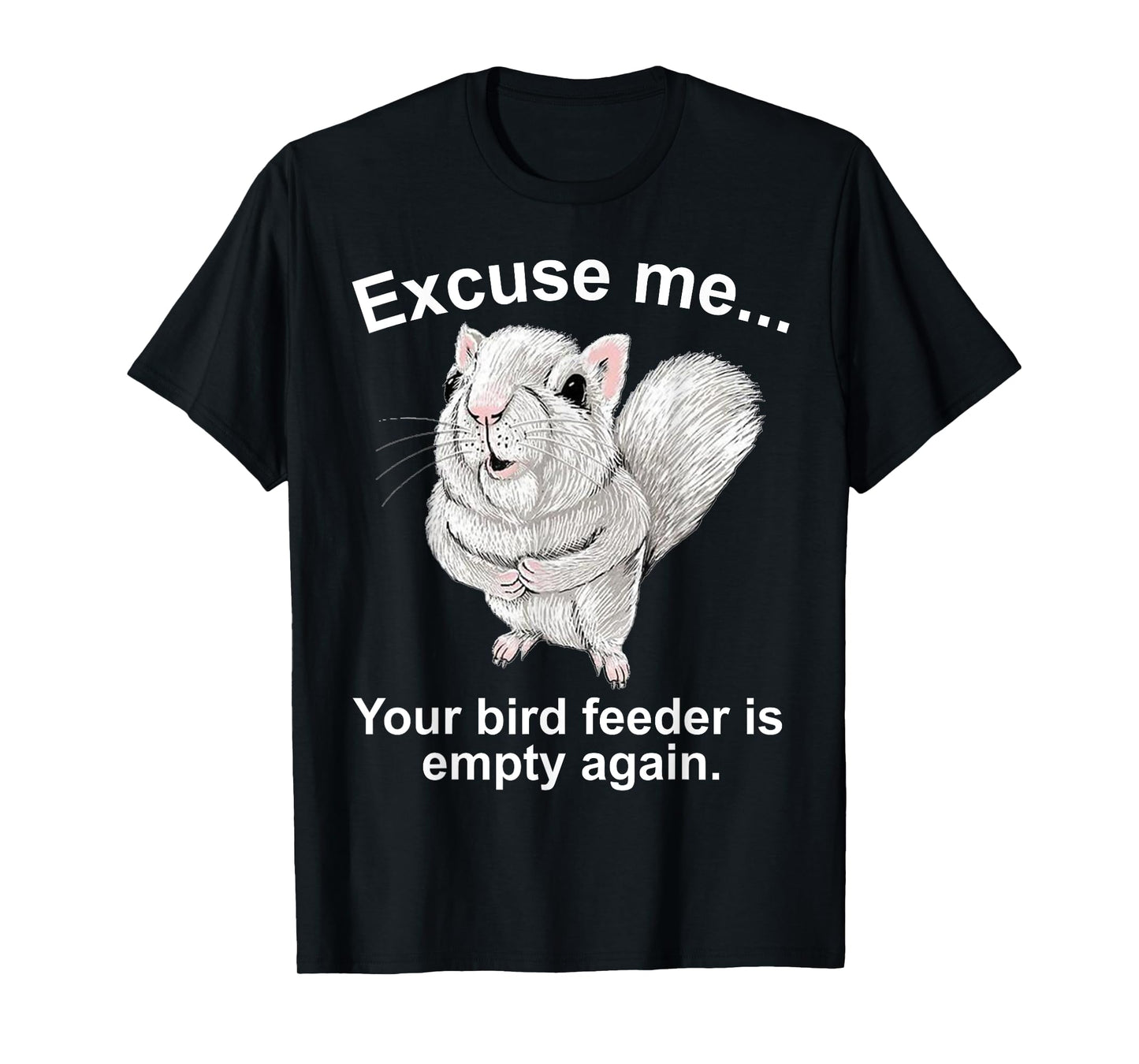 Excuse Me Your Birdfeeder Is Empty Again Funny Squirrel T-Shirt