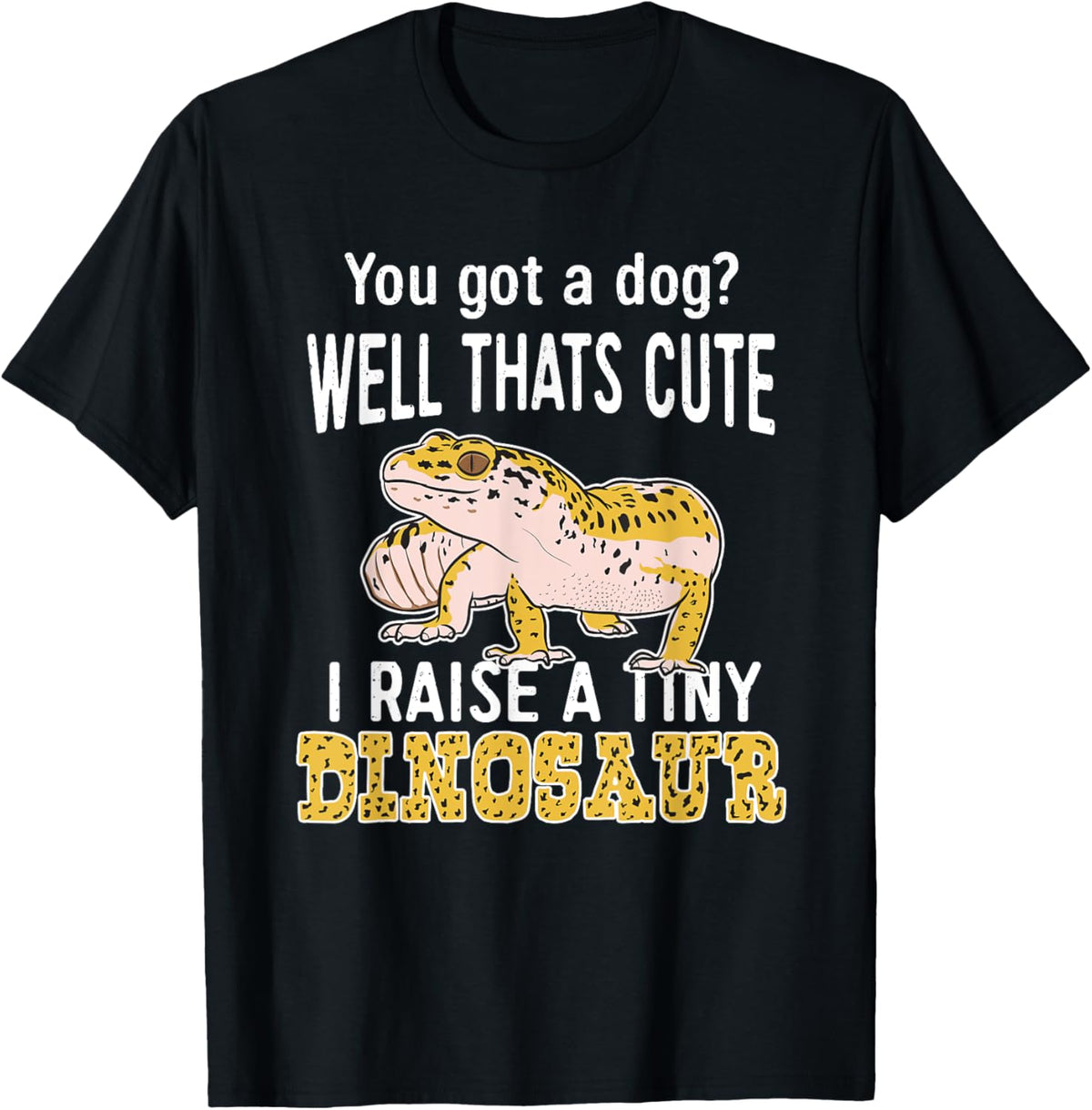 You Got A Dog Well That's Cute I Raise A Tiny Dinosaur Gift T-Shirt for Men Women Girls Kids