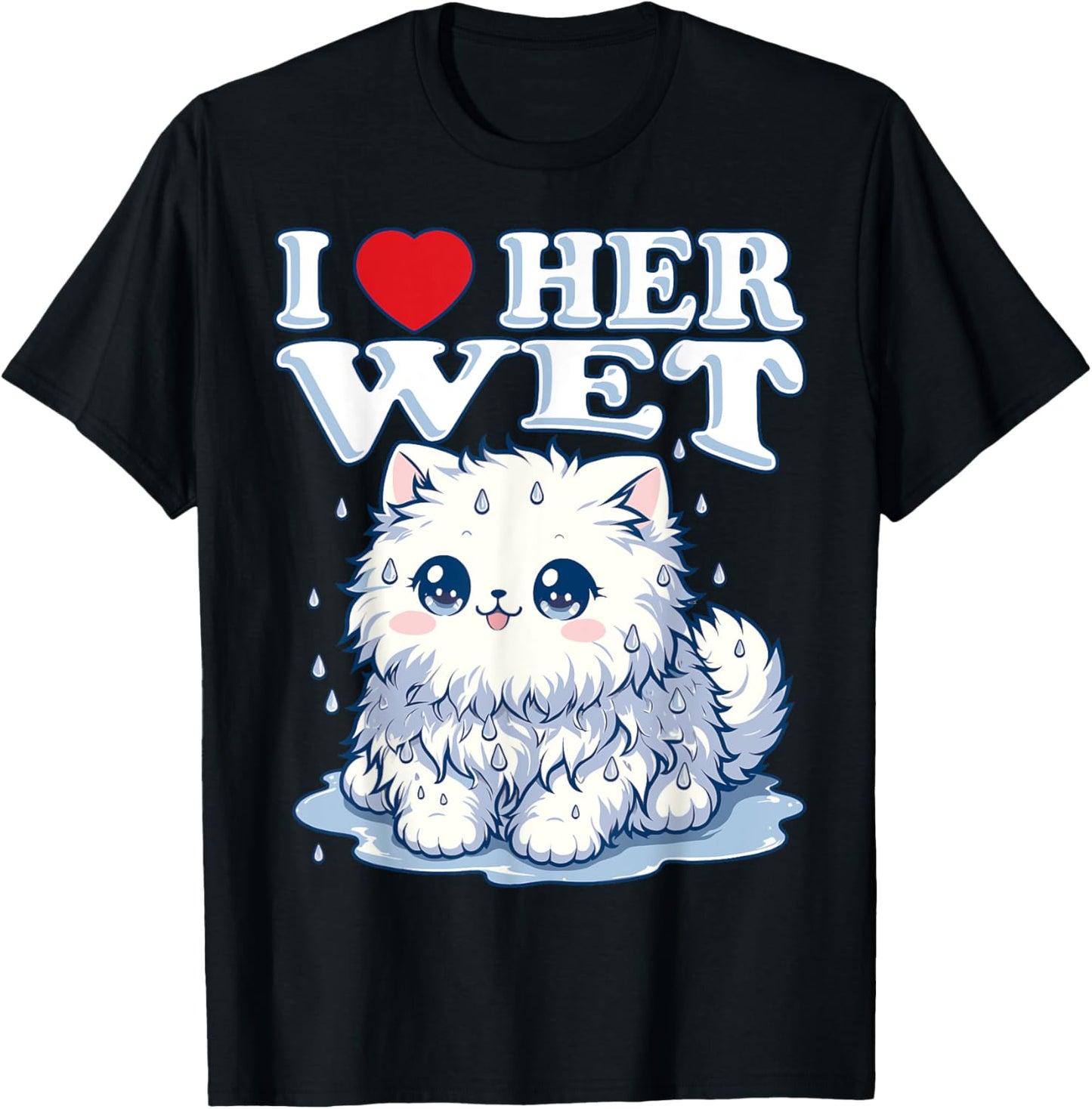 I Love Her Wet Cat (or Pussy) Cute Humorous T-Shirt