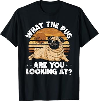 What the Pug are You Looking At T-Shirt