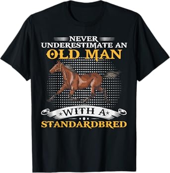 Never Underestimate An Old Man With A Standardbred Horse T-Shirt