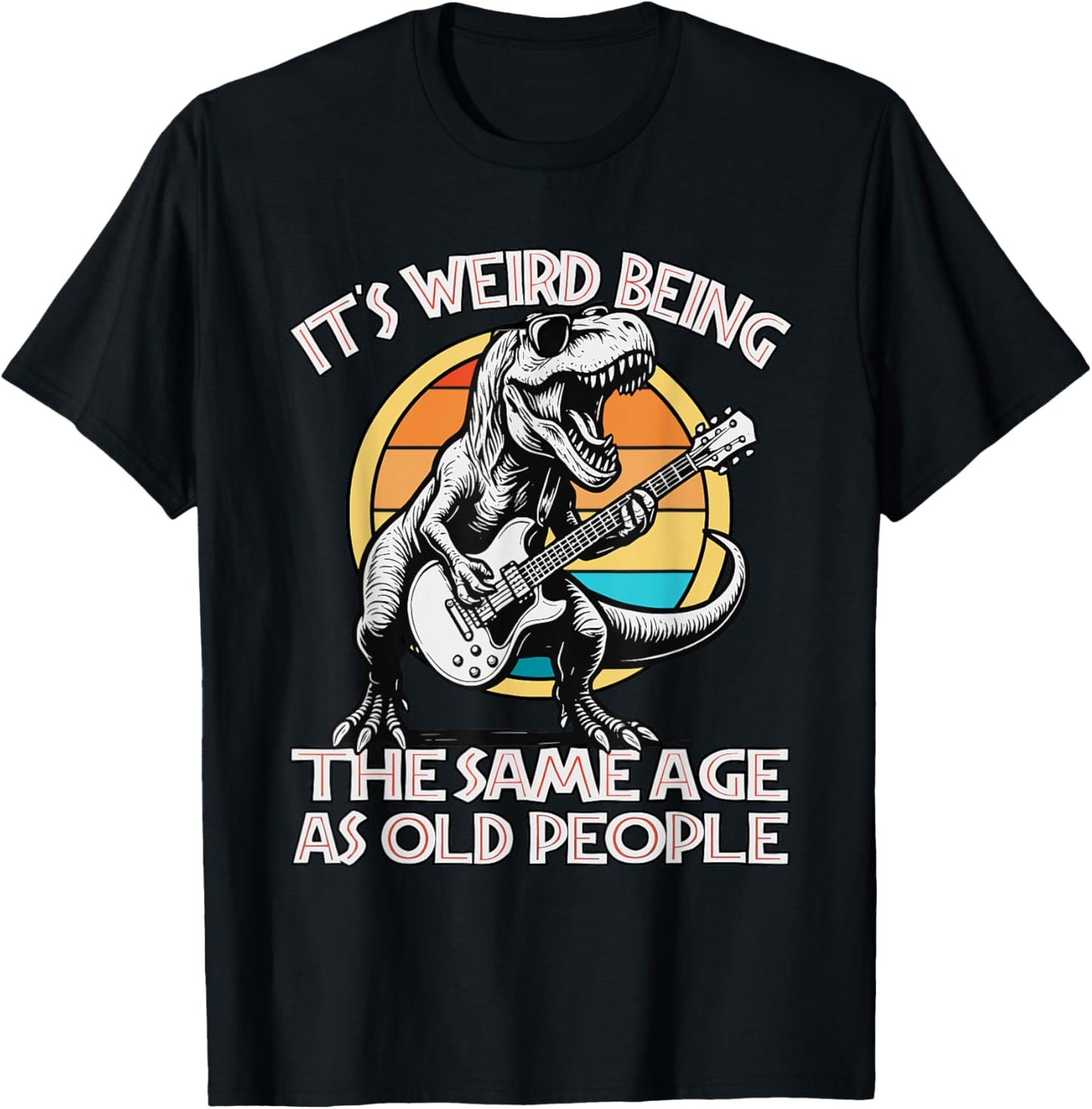 Its Weird Being The Same Age As Old People Funny Retire 2025 T-Shirt