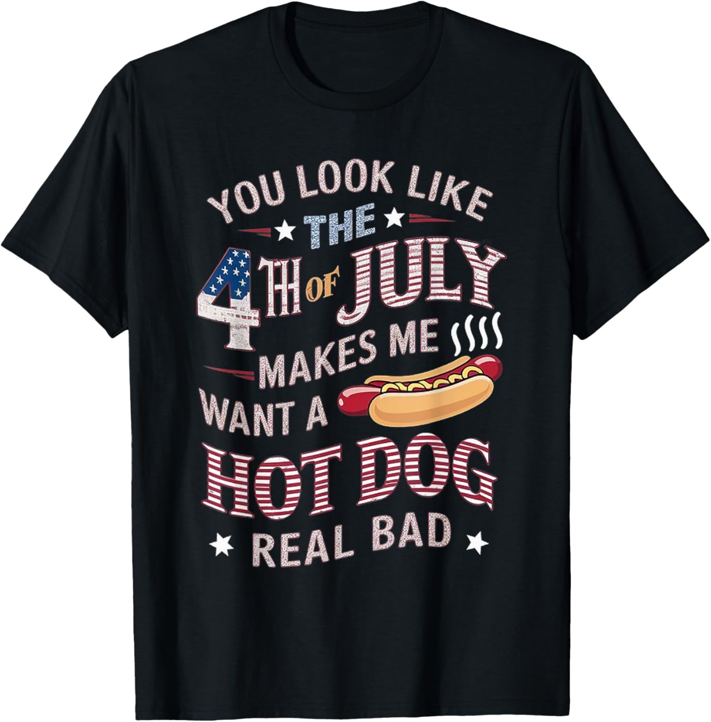 You Look Like The 4th Of July Makes Me Want Hot Dog Real Bad T-Shirt