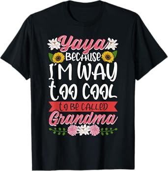 Yaya Because I'm Way Too Cool To Be Called Grandma T-Shirt