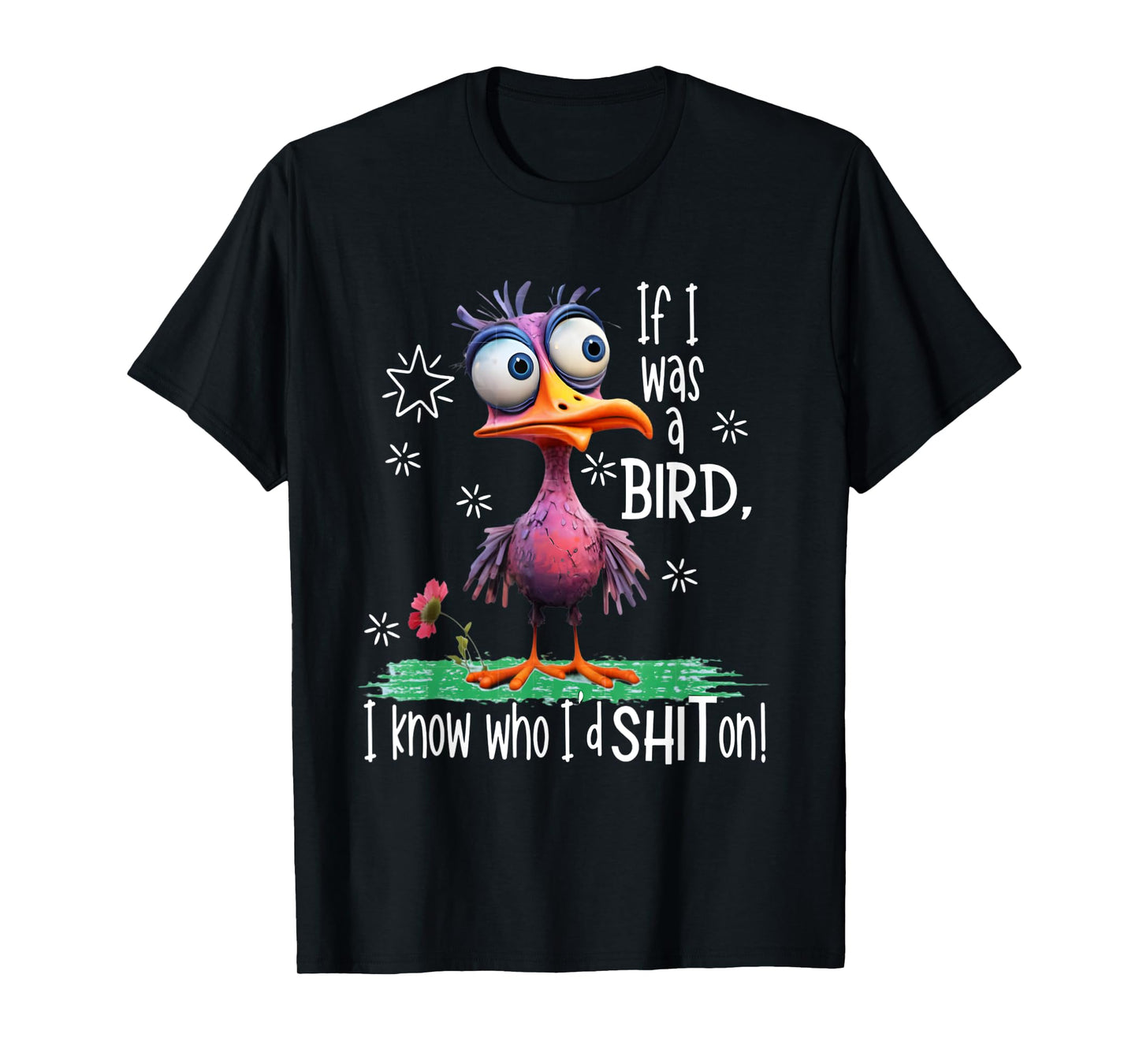 If I was a bird I know who I'd sh-t on funny bird T-Shirt