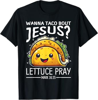 Wanna Taco Bout Jesus Lettuce Pray Mark 16:15 Christian God T-Shirt