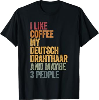 I like coffee my Deutsch Drahthaar and maybe 3 people Retro T-Shirt