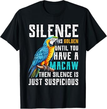 Silence is Golden until you have a Macaw Parrot Macaws T-Shirt