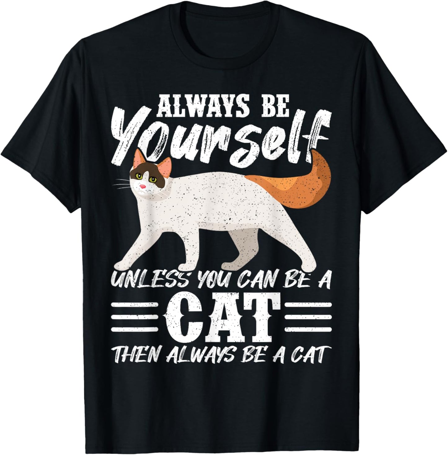 Always Be Yourself Unless You Can Be A Cat T-Shirt