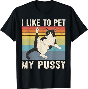 I Like To Pet My Pussy Inappropriate Adult Humor Cat Meme T-Shirt