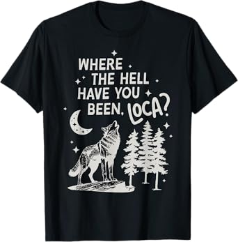 Women Men Funny Wolf Where The Hell Have You Been Loca Retro T-Shirt