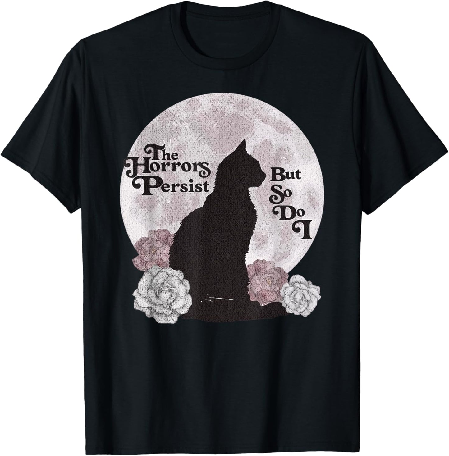 Quote The Horrors Persist But So Do I Funny Floral Cat Lover T-Shirt