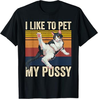 I Like To Pet My Pussy Naughty Funny Humor Saying Cat Men Women T-Shirt