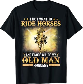 I Just Want To Ride Horses And Ignore My Old Man Problems T-Shirt