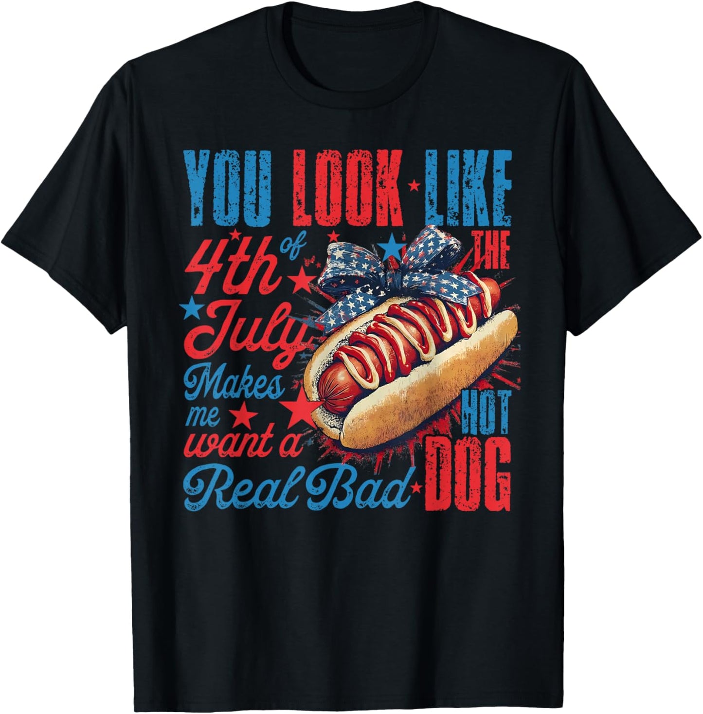 You Look Like 4th Of July Makes Me Want A Hot Dog Real Bad T-Shirt