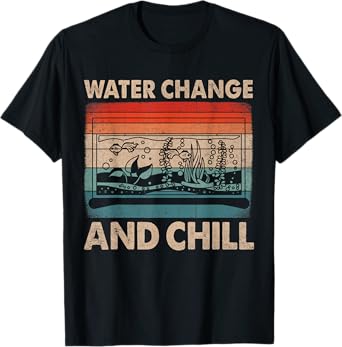 Water Change and Chill Fish Tank Lover Funny Aquarist T-Shirt