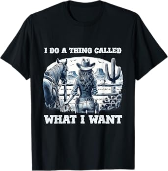 I Do A Thing Called What I Want Cowgirl T-Shirt